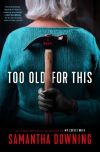 Samantha Downing - Too Old For This
