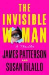 James Patterson & Susan Dilallo - The Invisible Woman